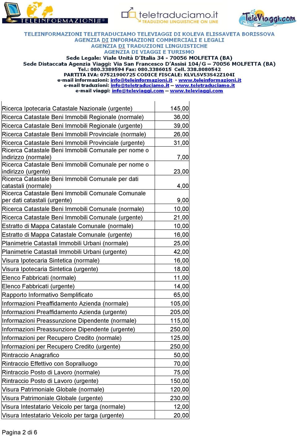 Immobili Comunale per nome o indirizzo (urgente) 23,00 Ricerca Catastale Beni Immobili Comunale per dati catastali (normale) 4,00 Ricerca Catastale Beni Immobili Comunale Comunale per dati catastali