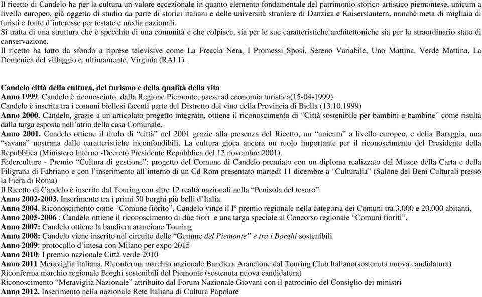 Si tratta di una struttura che è specchio di una comunità e che colpisce, sia per le sue caratteristiche architettoniche sia per lo straordinario stato di conservazione.