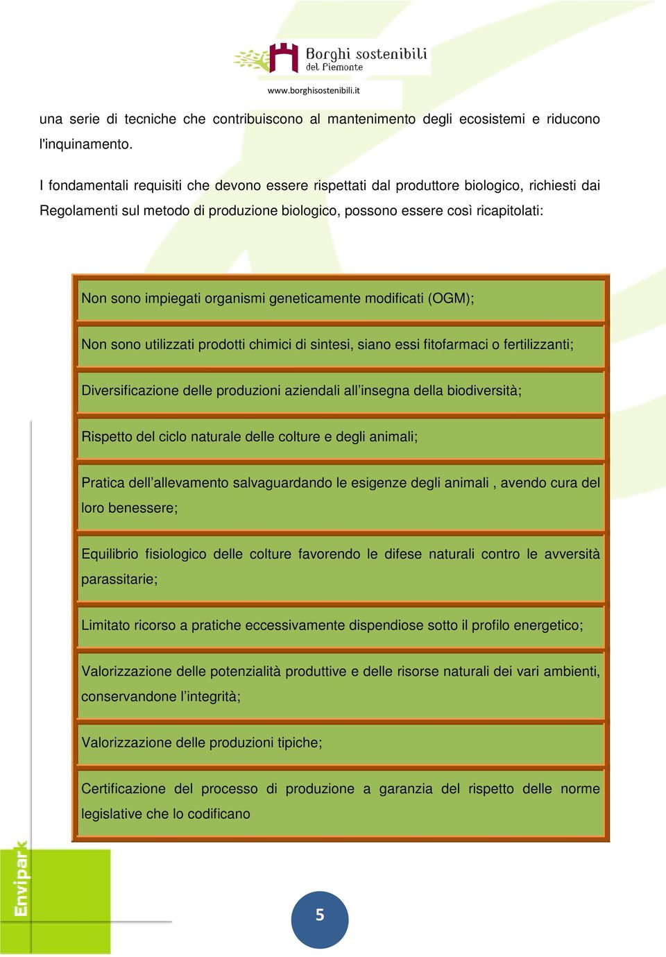 organismi geneticamente modificati (OGM); Non sono utilizzati prodotti chimici di sintesi, siano essi fitofarmaci o fertilizzanti; Diversificazione delle produzioni aziendali all insegna della