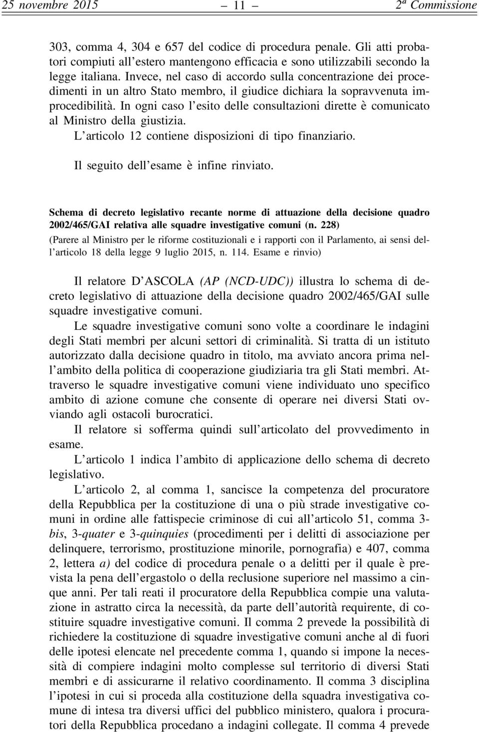 In ogni caso l esito delle consultazioni dirette è comunicato al Ministro della giustizia. L articolo 12 contiene disposizioni di tipo finanziario. Il seguito dell esame è infine rinviato.