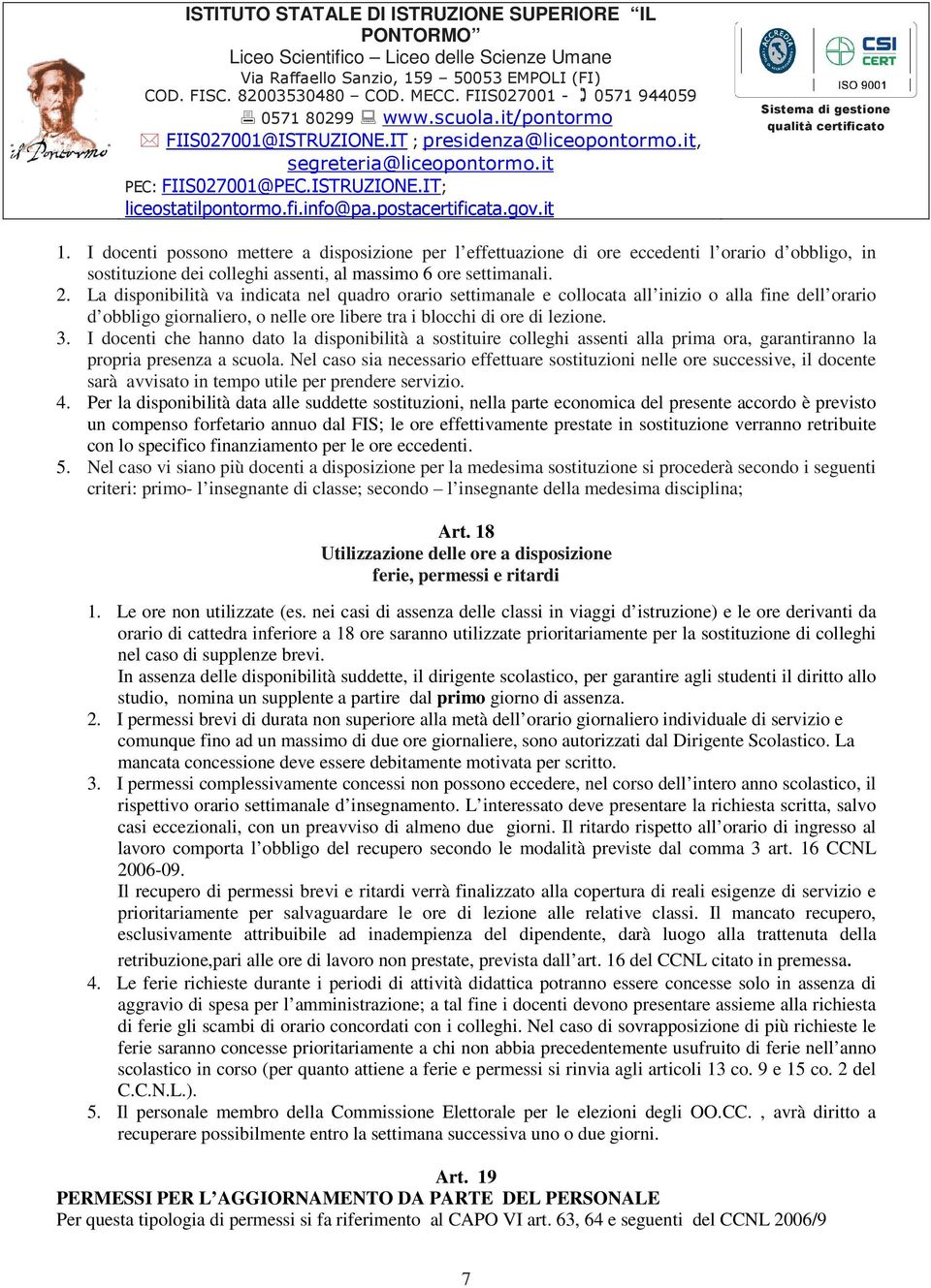 I docenti che hanno dato la disponibilità a sostituire colleghi assenti alla prima ora, garantiranno la propria presenza a scuola.