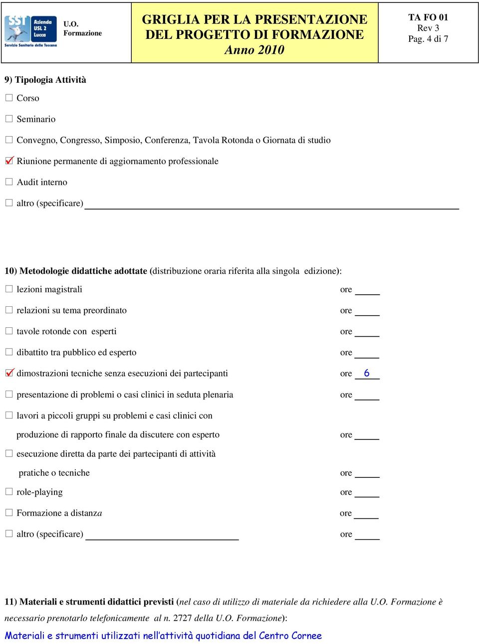 pubblico ed esperto dimostrazioni tecniche senza esecuzioni dei partecipanti 6 presentazione di problemi o casi clinici in seduta plenaria lavori a piccoli gruppi su problemi e casi clinici con