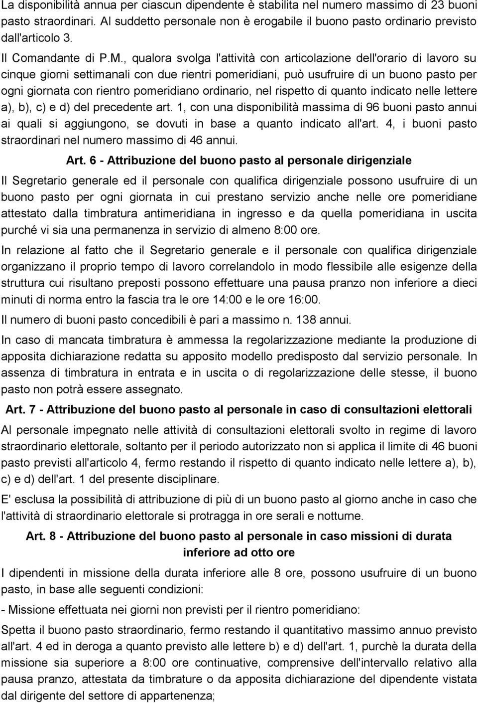 , qualora svolga l'attività con articolazione dell'orario di lavoro su cinque giorni settimanali con due rientri pomeridiani, può usufruire di un buono pasto per ogni giornata con rientro pomeridiano