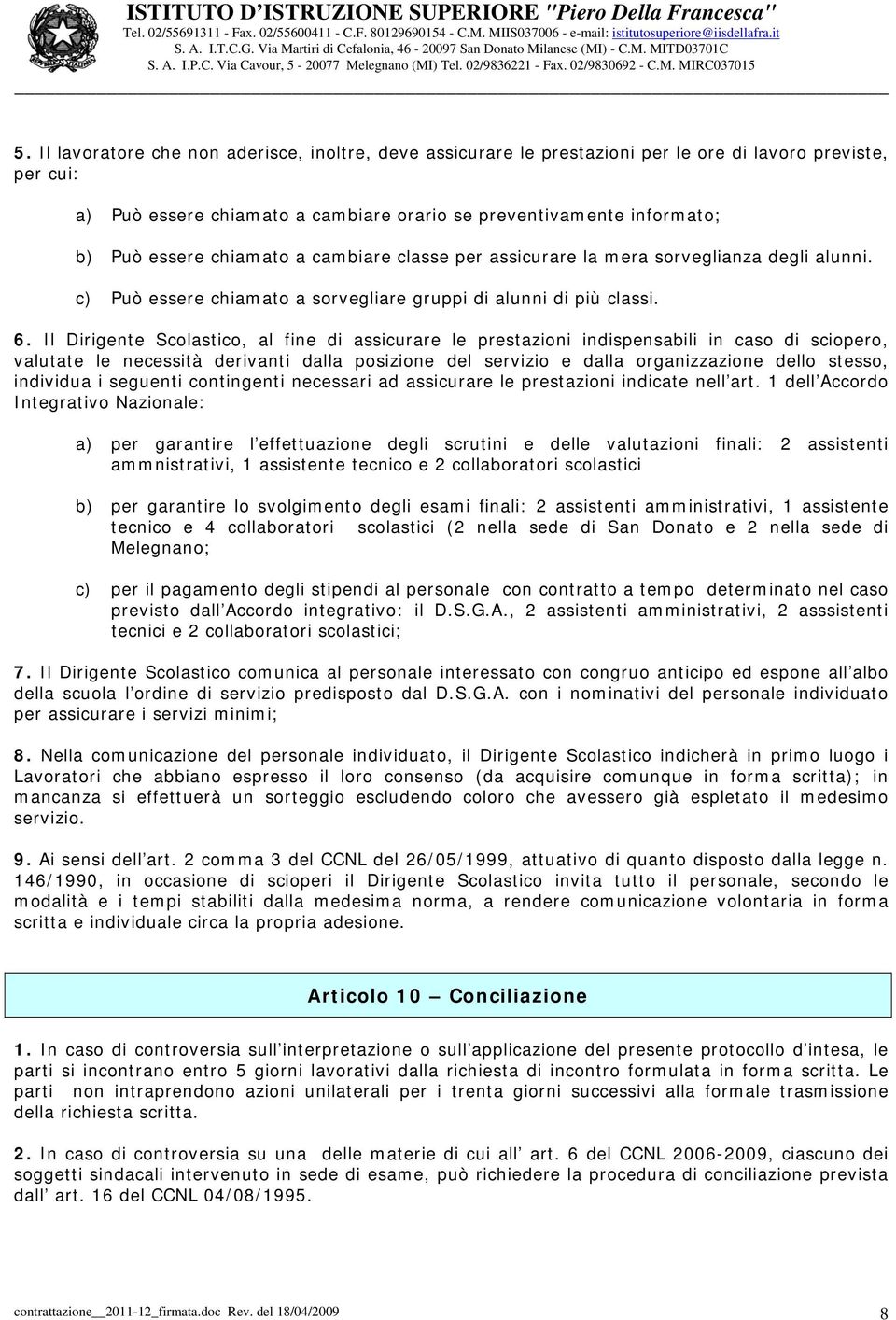 Il Dirigente Scolastico, al fine di assicurare le prestazioni indispensabili in caso di sciopero, valutate le necessità derivanti dalla posizione del servizio e dalla organizzazione dello stesso,