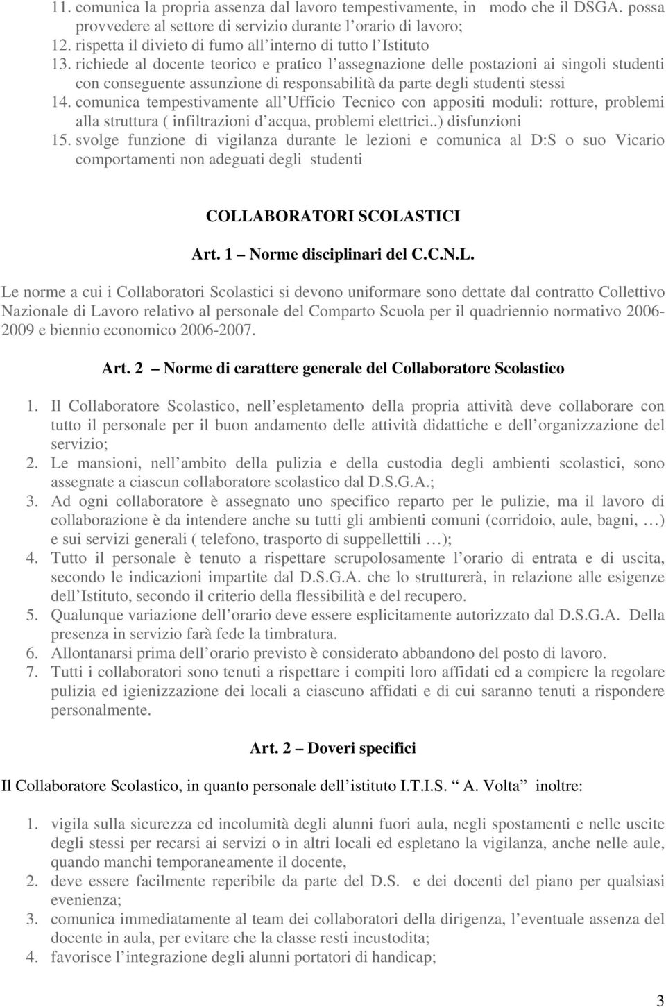 richiede al docente teorico e pratico l assegnazione delle postazioni ai singoli studenti con conseguente assunzione di responsabilità da parte degli studenti stessi 14.