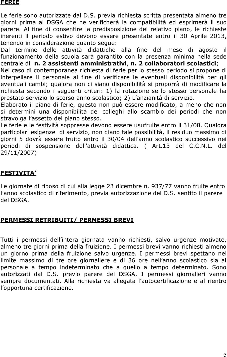 termine delle attività didattiche alla fine del mese di agosto il funzionamento della scuola sarà garantito con la presenza minima nella sede centrale di n. 2 assistenti amministrativi, n.