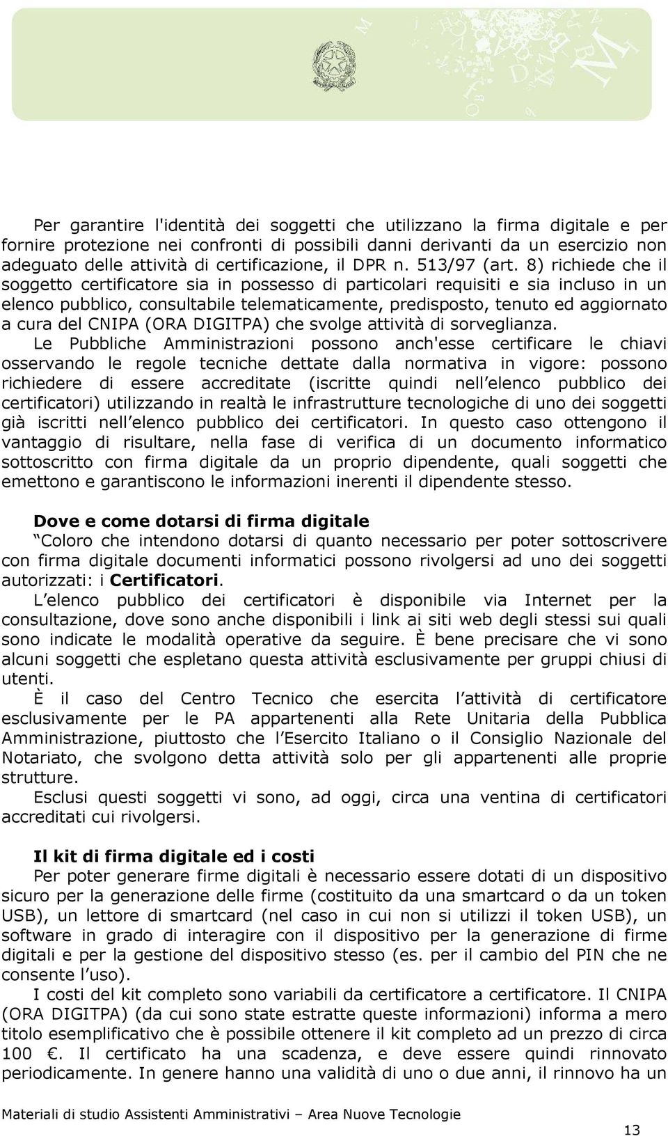 8) richiede che il soggetto certificatore sia in possesso di particolari requisiti e sia incluso in un elenco pubblico, consultabile telematicamente, predisposto, tenuto ed aggiornato a cura del