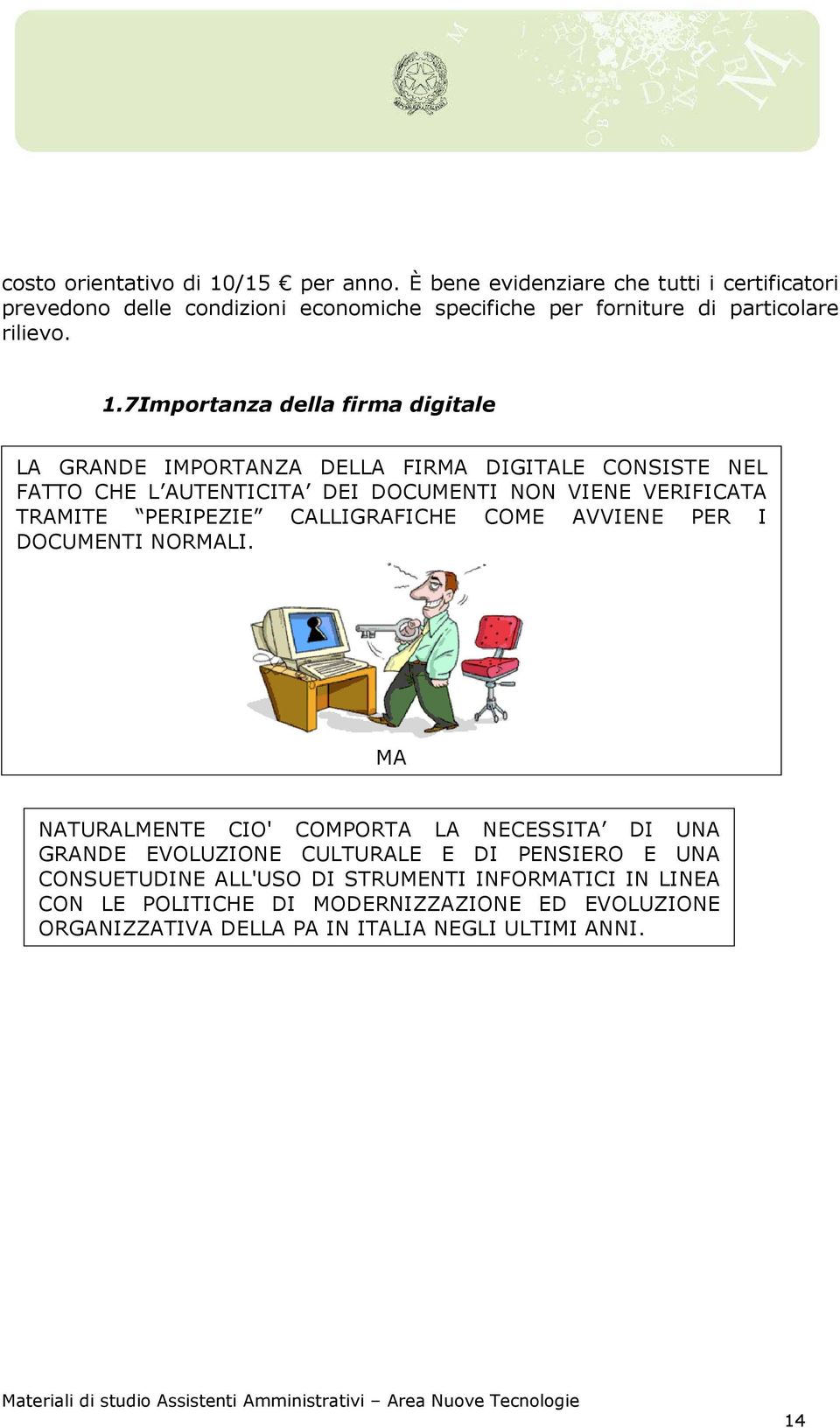 7Importanza della firma digitale LA GRANDE IMPORTANZA DELLA FIRMA DIGITALE CONSISTE NEL FATTO CHE L AUTENTICITA DEI DOCUMENTI NON VIENE VERIFICATA TRAMITE