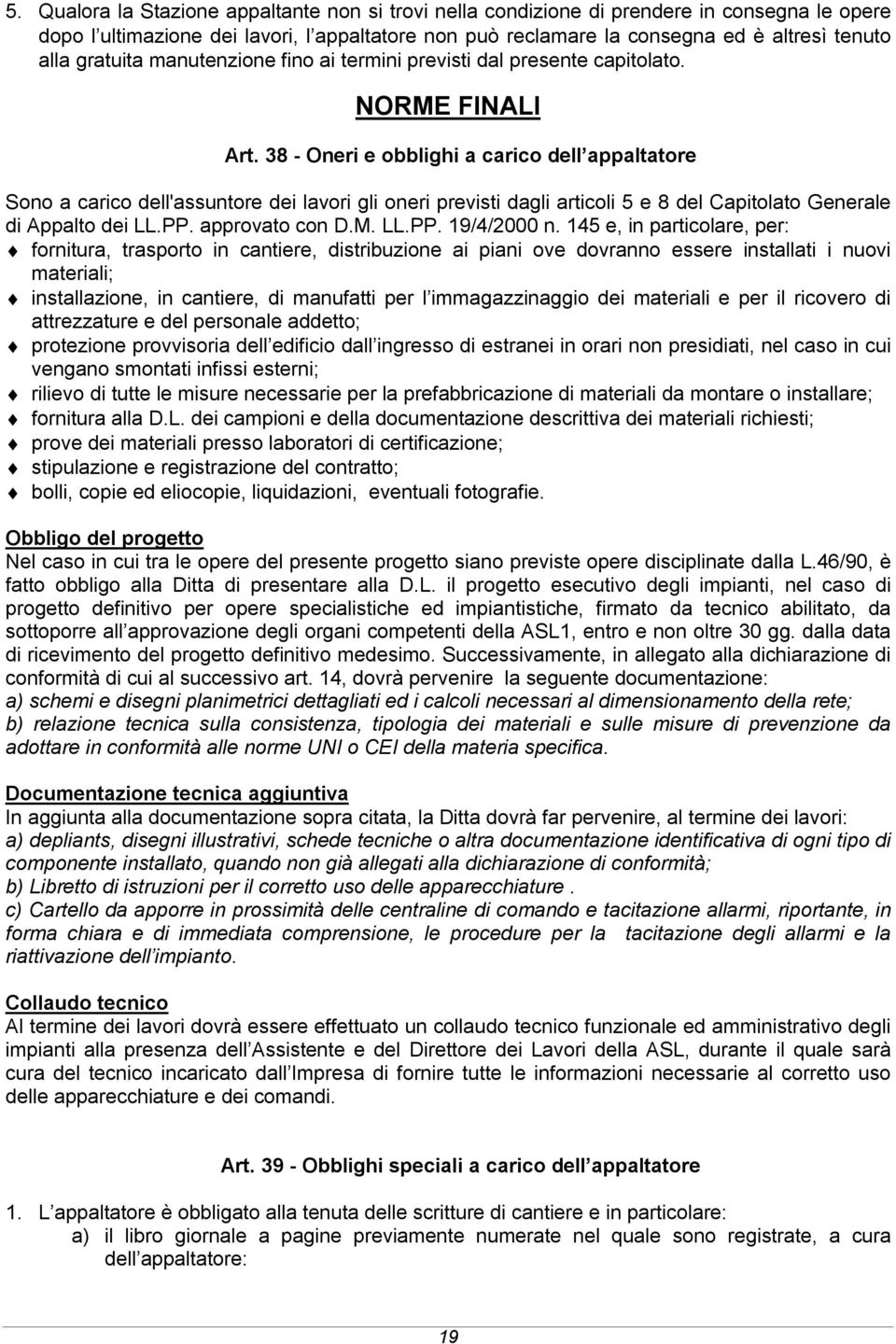 38 - Oneri e obblighi a carico dell appaltatore Sono a carico dell'assuntore dei lavori gli oneri previsti dagli articoli 5 e 8 del Capitolato Generale di Appalto dei LL.PP. approvato con D.M. LL.PP. 19/4/2000 n.