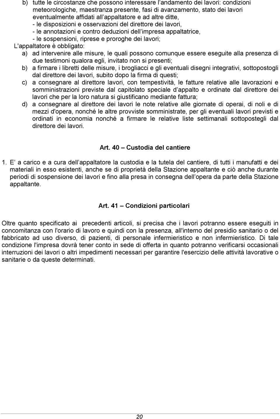 L'appaltatore è obbligato: a) ad intervenire alle misure, le quali possono comunque essere eseguite alla presenza di due testimoni qualora egli, invitato non si presenti; b) a firmare i libretti