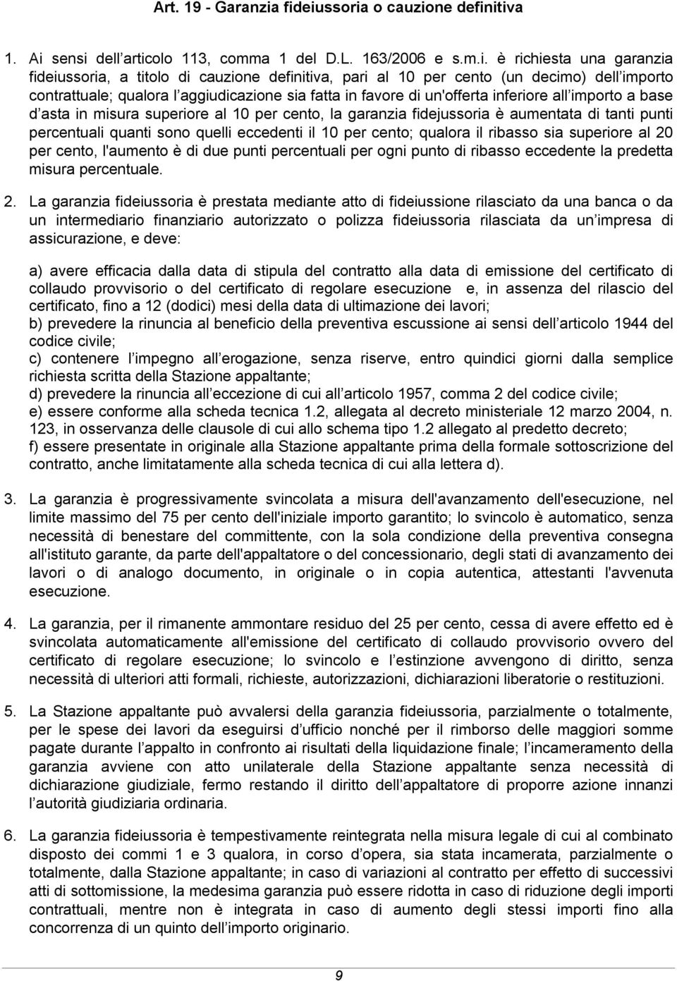 decimo) dell importo contrattuale; qualora l aggiudicazione sia fatta in favore di un'offerta inferiore all importo a base d asta in misura superiore al 10 per cento, la garanzia fidejussoria è