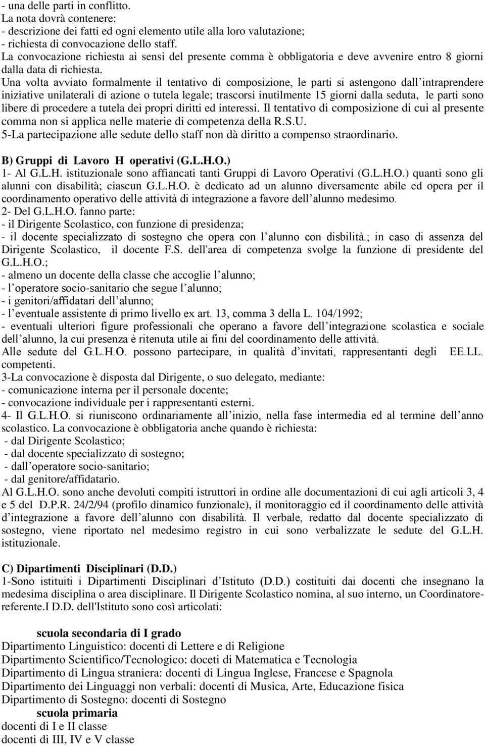 Una volta avviato formalmente il tentativo di composizione, le parti si astengono dall intraprendere iniziative unilaterali di azione o tutela legale; trascorsi inutilmente 15 giorni dalla seduta, le