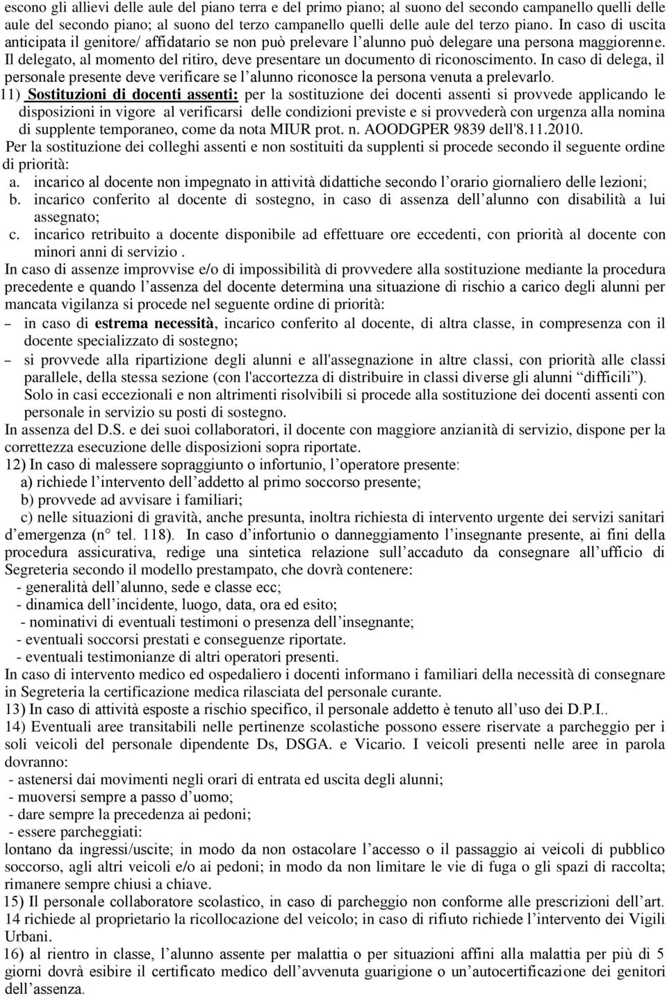 Il delegato, al momento del ritiro, deve presentare un documento di riconoscimento. In caso di delega, il personale presente deve verificare se l alunno riconosce la persona venuta a prelevarlo.