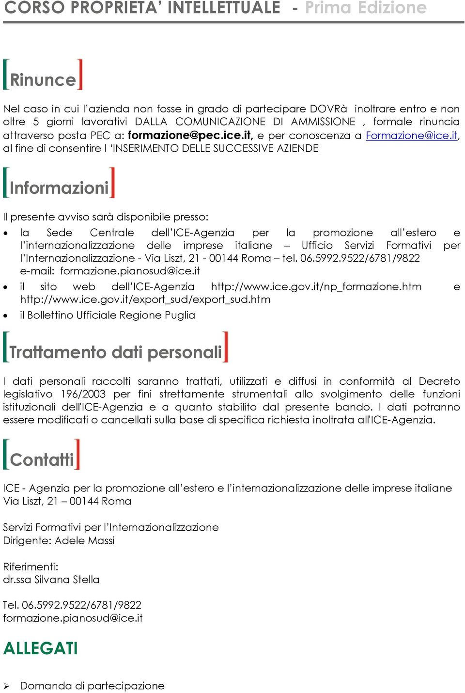 it, al fine di consentire l INSERIMENTO DELLE SUCCESSIVE AZIENDE Informazioni Il presente avviso sarà disponibile presso: la Sede Centrale dell ICE-Agenzia per la promozione all estero e l