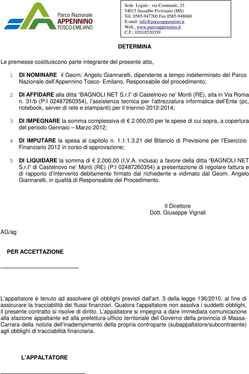 31/b (P:I 02487260354), l assistenza tecnica per l attrezzatura informatica dell Ente (pc, notebook, server di rete e stampanti) per il triennio 2012-2014; 3 DI IMPEGNARE la somma complessiva di 2.