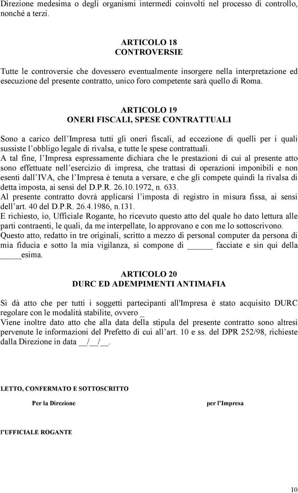 ARTICOLO 19 ONERI FISCALI, SPESE CONTRATTUALI Sono a carico dell Impresa tutti gli oneri fiscali, ad eccezione di quelli per i quali sussiste l obbligo legale di rivalsa, e tutte le spese