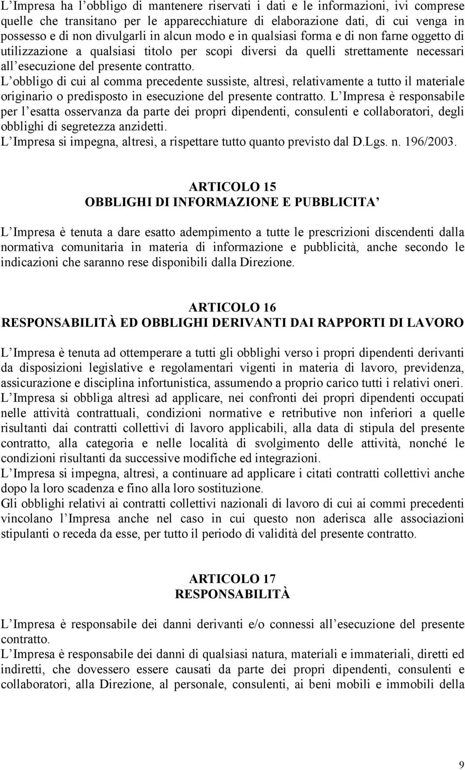 L obbligo di cui al comma precedente sussiste, altresì, relativamente a tutto il materiale originario o predisposto in esecuzione del presente contratto.