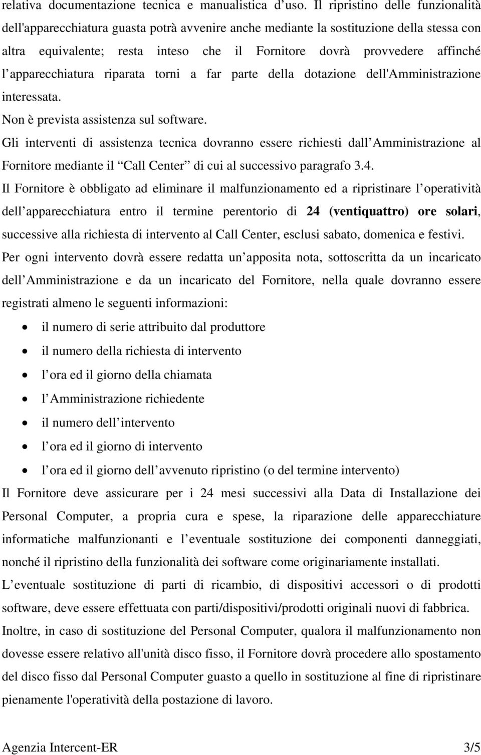 l apparecchiatura riparata torni a far parte della dotazione dell'amministrazione interessata. Non è prevista assistenza sul software.