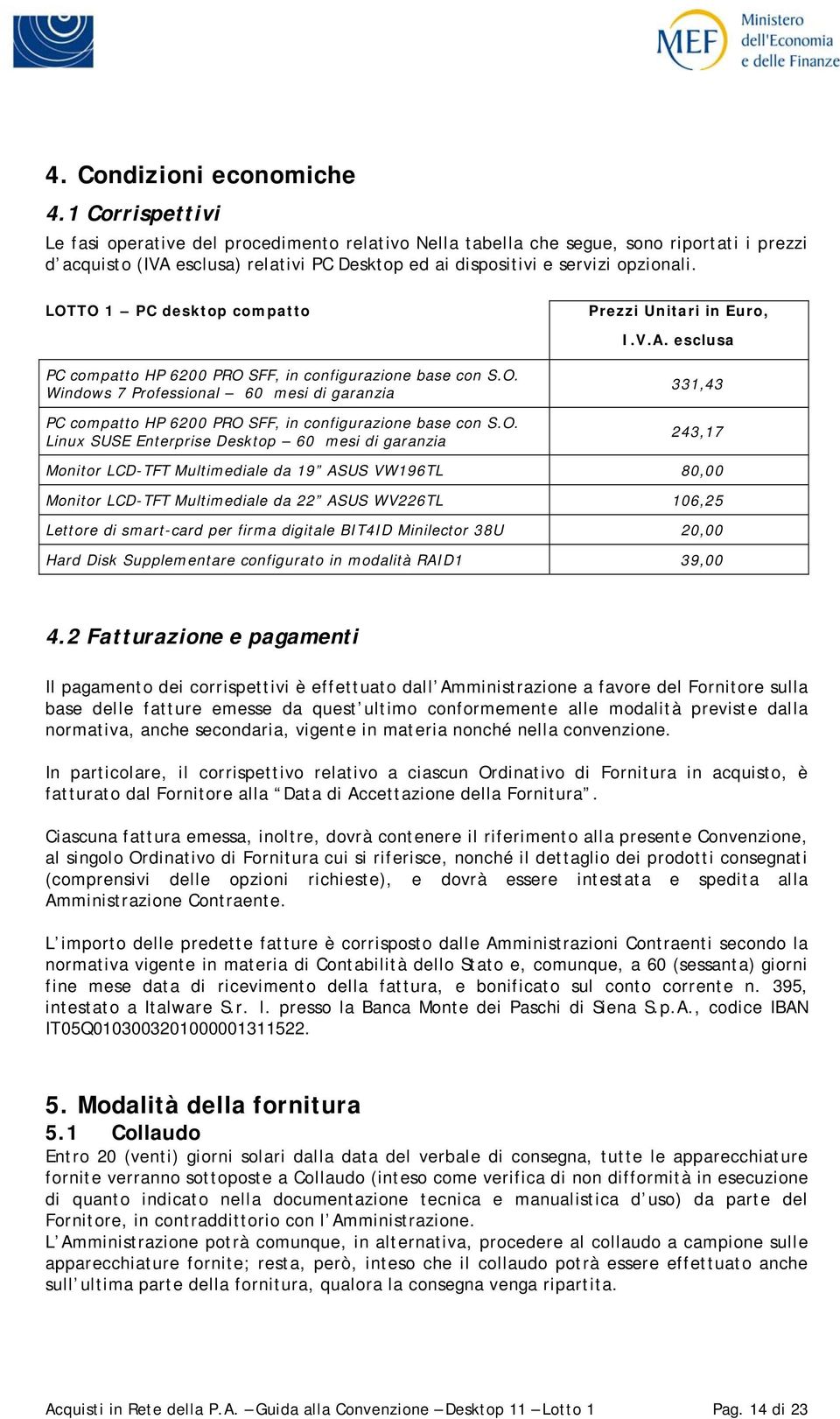 LOTTO 1 PC desktop compatto Prezzi Unitari in Euro, I.V.A. esclusa PC compatto HP 6200 PRO SFF, in configurazione base con S.O. Windows 7 Professional 60 mesi di garanzia PC compatto HP 6200 PRO SFF, in configurazione base con S.