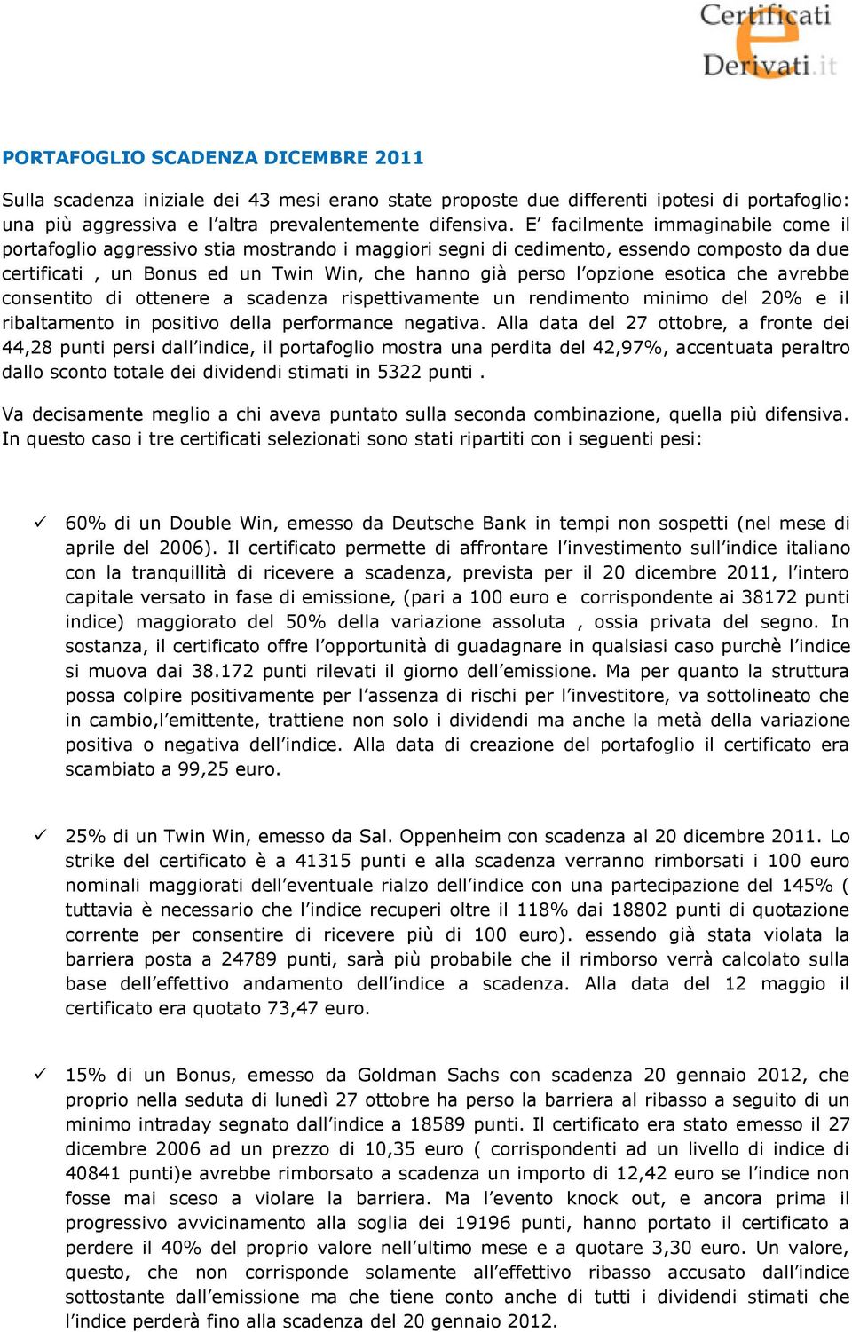 esotica che avrebbe consentito di ottenere a scadenza rispettivamente un rendimento minimo del 20% e il ribaltamento in positivo della performance negativa.