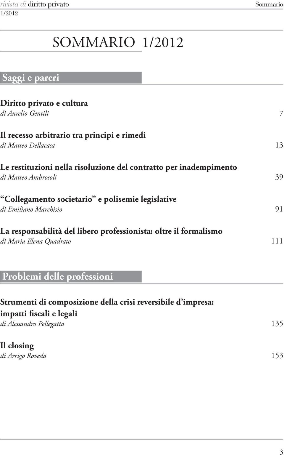 e polisemie legislative di Emiliano Marchisio 91 La responsabilità del libero professionista: oltre il formalismo di Maria Elena Quadrato 111 Problemi