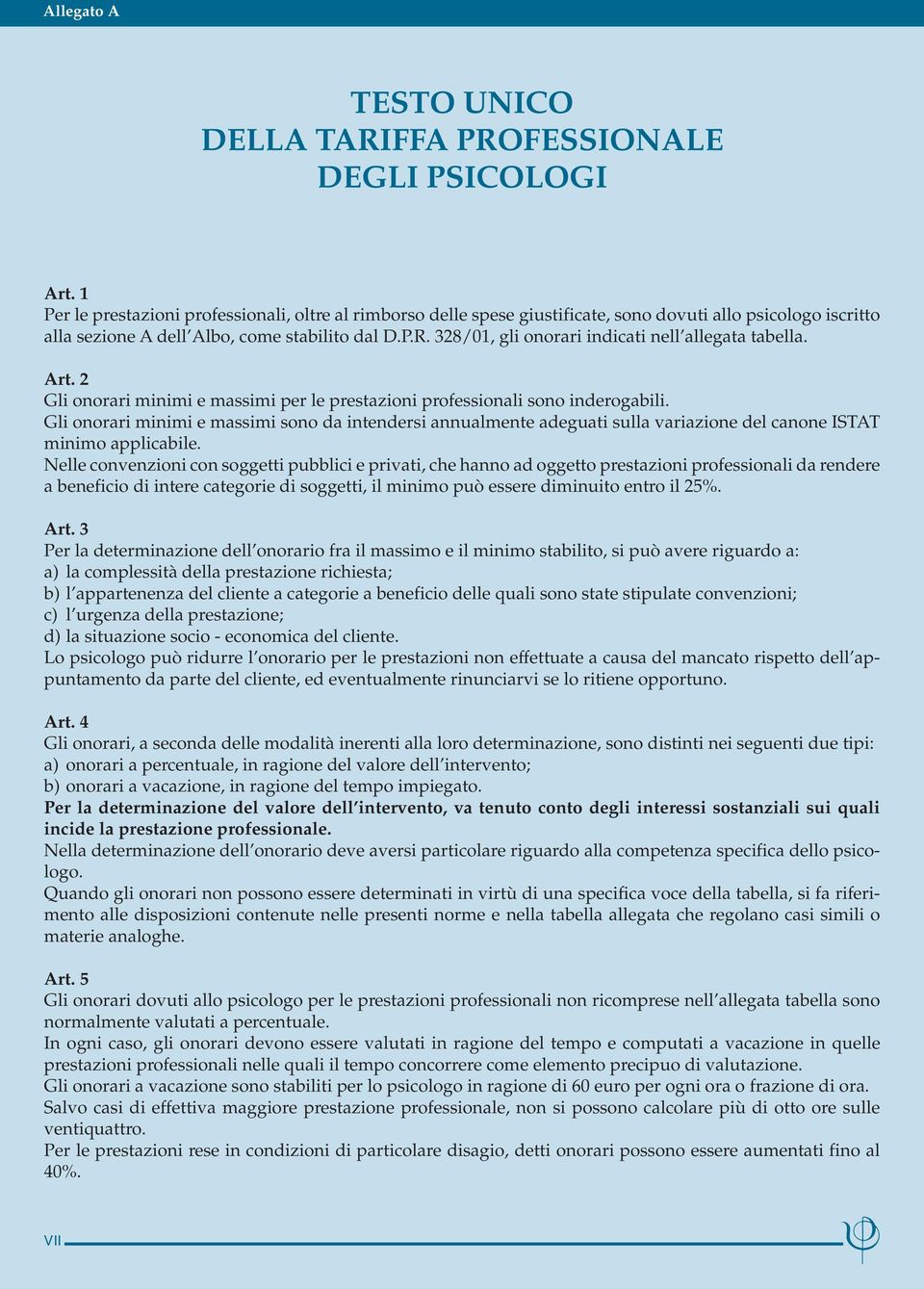 328/01, gli onorari indicati nell allegata tabella. Art. 2 Gli onorari minimi e massimi per le prestazioni professionali sono inderogabili.