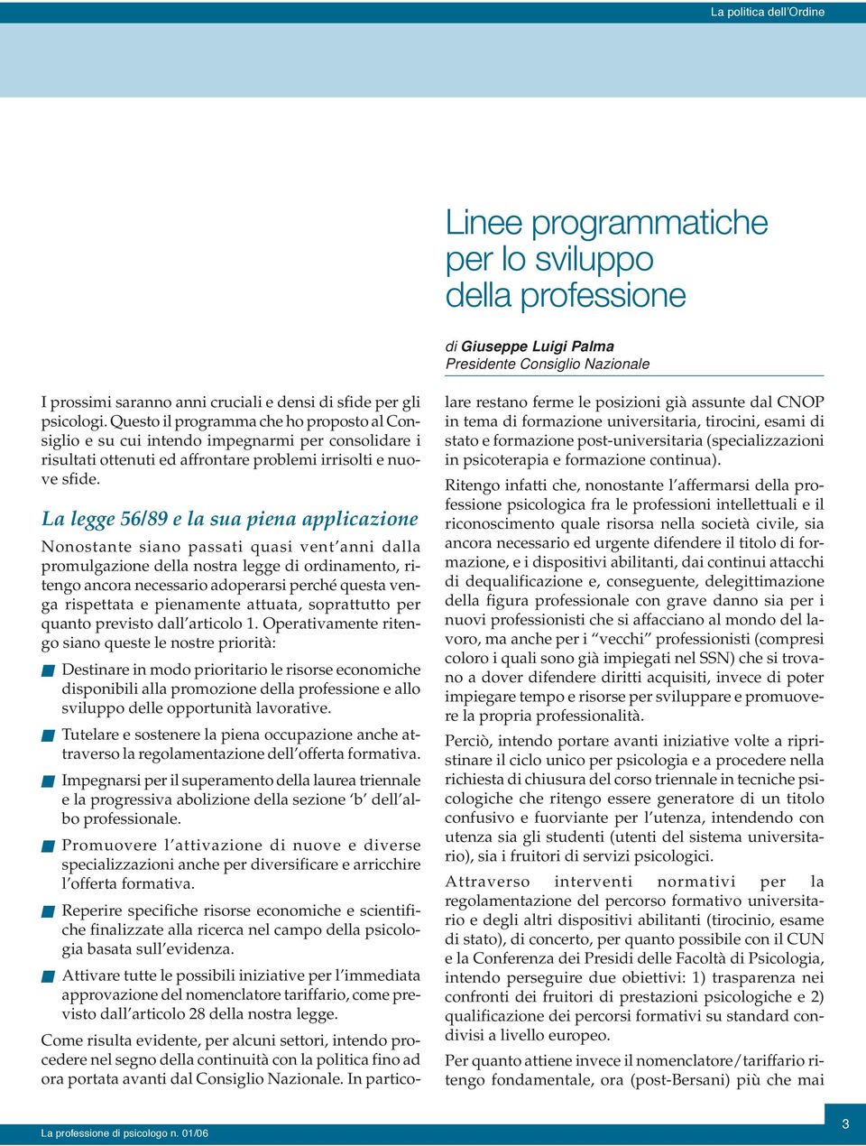 La legge 56/89 e la sua piena applicazione Nonostante siano passati quasi vent anni dalla promulgazione della nostra legge di ordinamento, ritengo ancora necessario adoperarsi perché questa venga