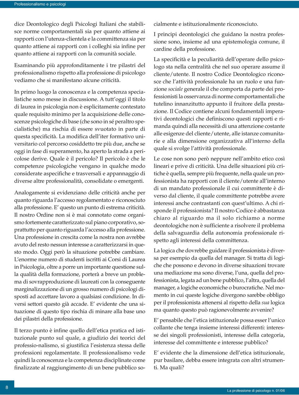 Esaminando più approfonditamente i tre pilastri del professionalismo rispetto alla professione di psicologo vediamo che si manifestano alcune criticità.