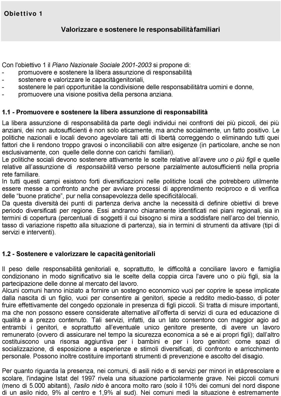 1.1 - Promuovere e sostenere la libera assunzione di responsabilità La libera assunzione di responsabilità da parte degli individui nei confronti dei più piccoli, dei più anziani, dei non