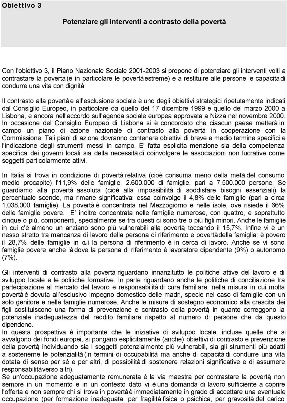 Il contrasto alla povertà e all esclusione sociale è uno degli obiettivi strategici ripetutamente indicati dal Consiglio Europeo, in particolare da quello del 17 dicembre 1999 e quello del marzo 2000