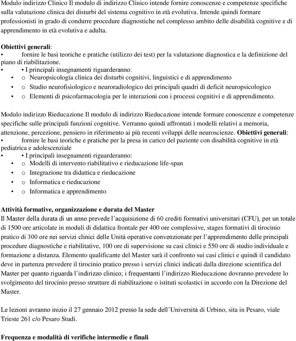 Obiettivi generali: fornire le basi teoriche e pratiche (utilizzo dei test) per la valutazione diagnostica e la definizione del piano di riabilitazione.