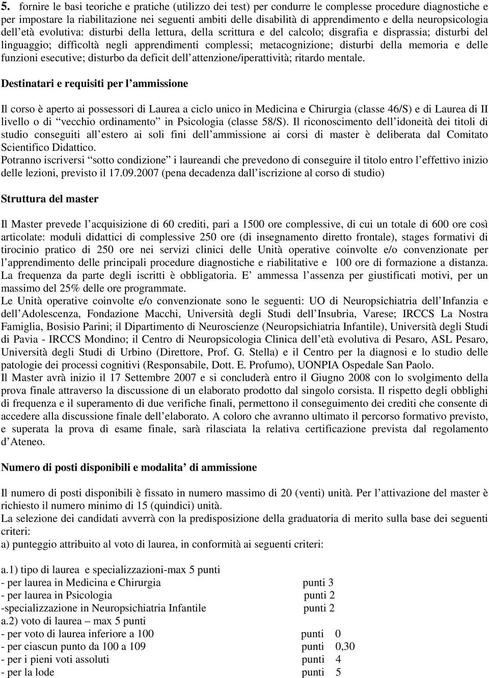 metacognizione; disturbi della memoria e delle funzioni esecutive; disturbo da deficit dell attenzione/iperattività; ritardo mentale.