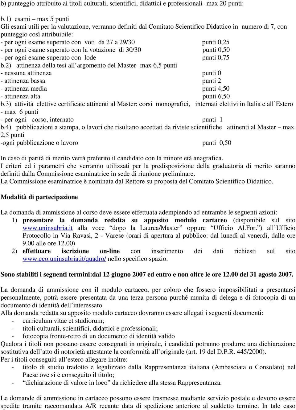 a 29/30 punti 0,25 - per ogni esame superato con la votazione di 30/30 punti 0,50 - per ogni esame superato con lode punti 0,75 b.