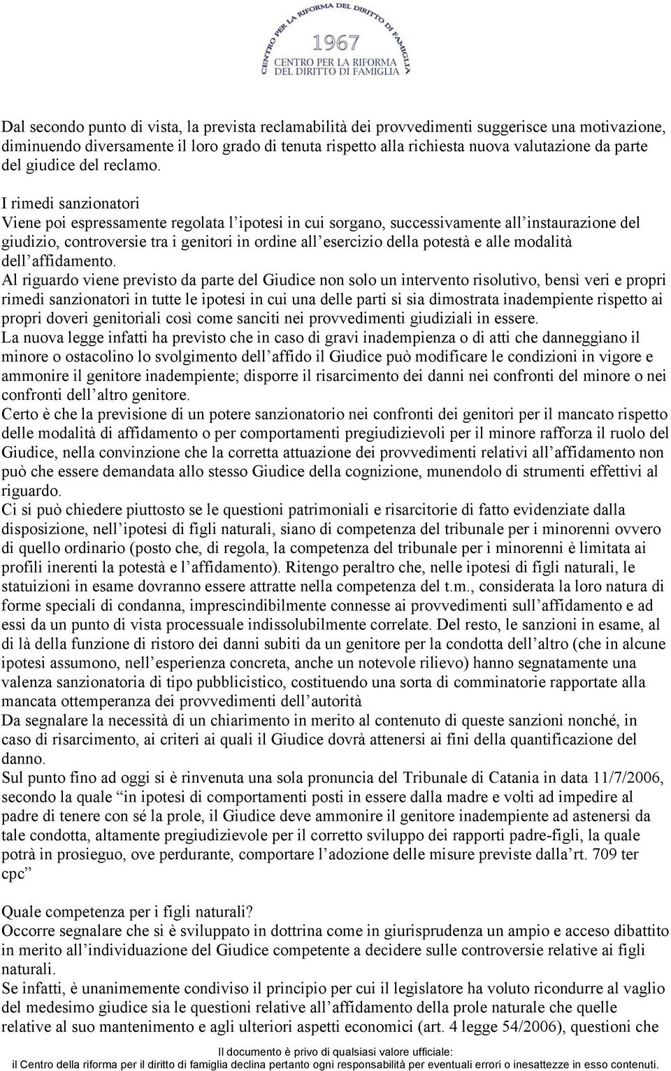 I rimedi sanzionatori Viene poi espressamente regolata l ipotesi in cui sorgano, successivamente all instaurazione del giudizio, controversie tra i genitori in ordine all esercizio della potestà e