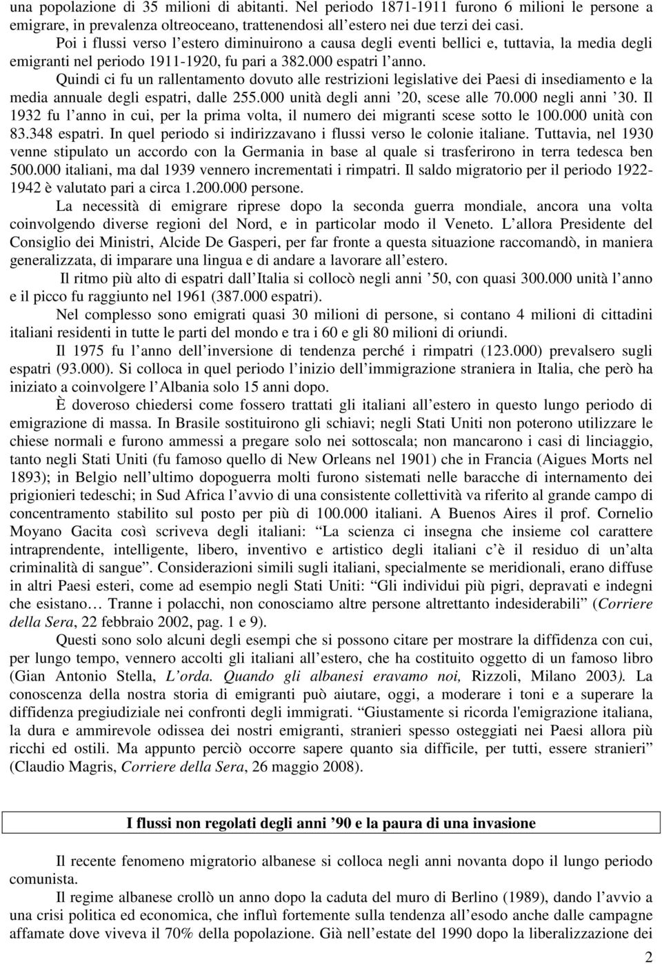 Quindi ci fu un rallentamento dovuto alle restrizioni legislative dei Paesi di insediamento e la media annuale degli espatri, dalle 255.000 unità degli anni 20, scese alle 70.000 negli anni 30.