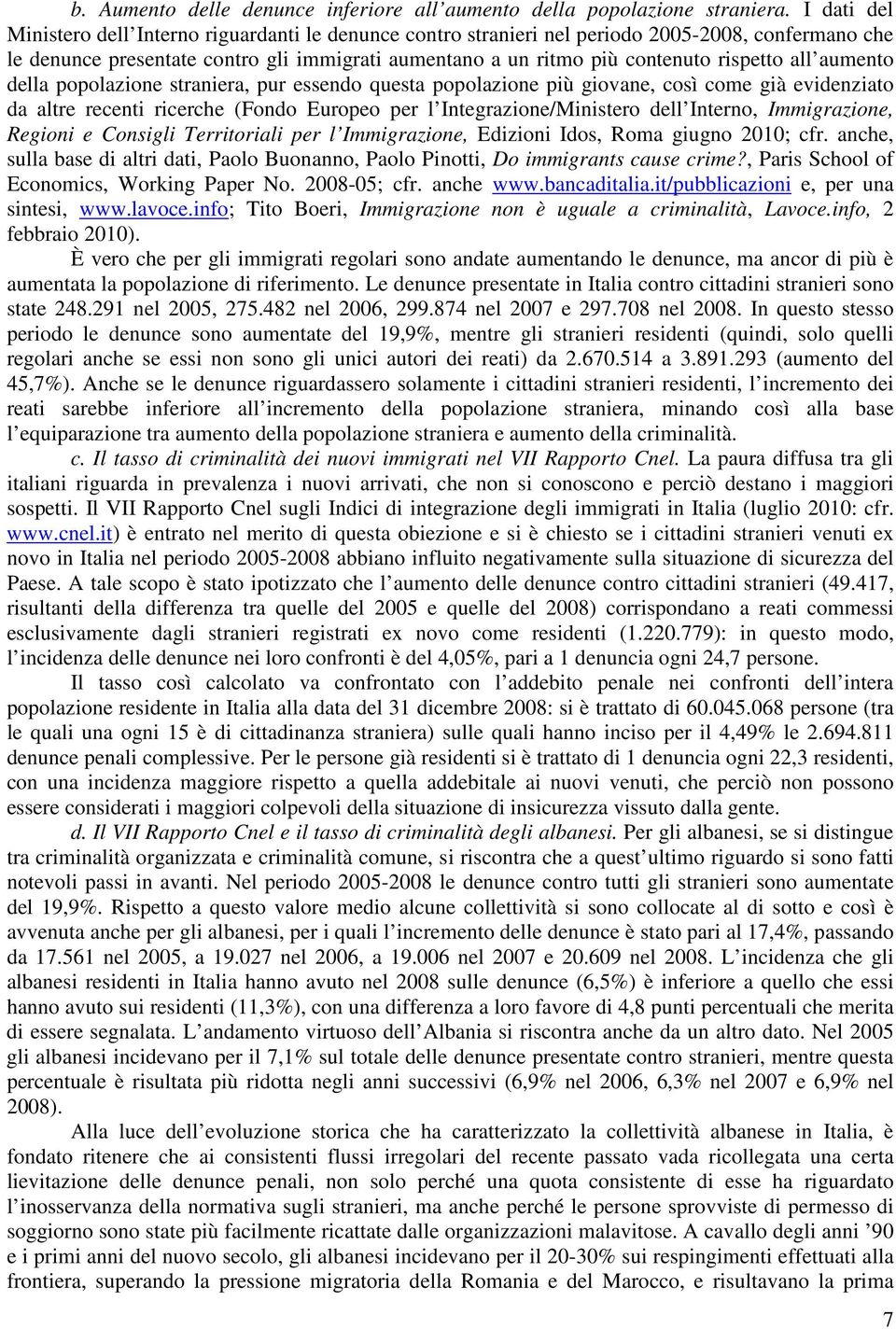 all aumento della popolazione straniera, pur essendo questa popolazione più giovane, così come già evidenziato da altre recenti ricerche (Fondo Europeo per l Integrazione/Ministero dell Interno,