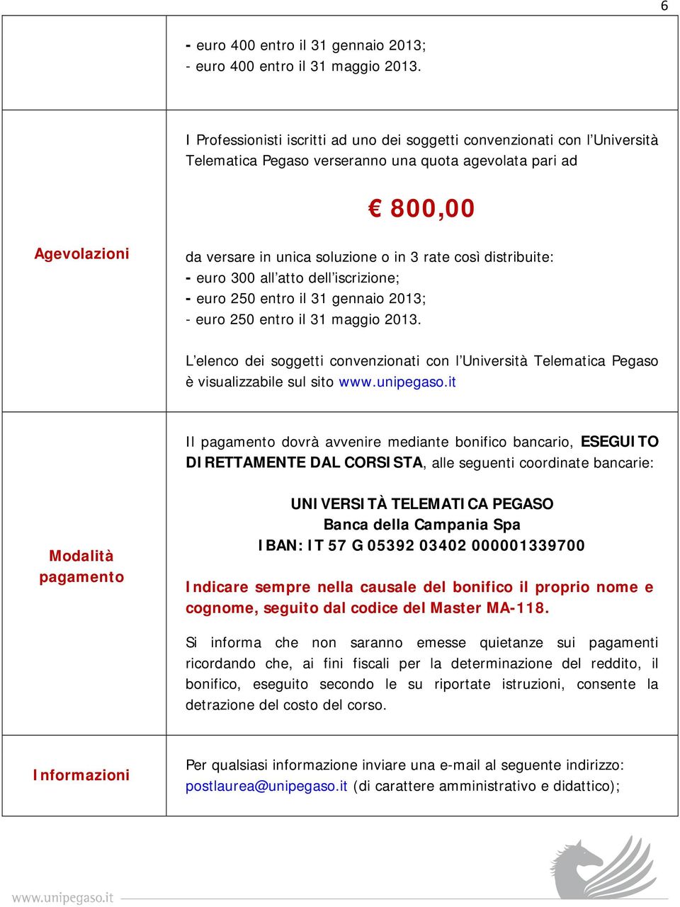 così distribuite: - euro 300 all atto dell iscrizione; - euro 250 entro il 31 gennaio 2013; - euro 250 entro il 31 maggio 2013.