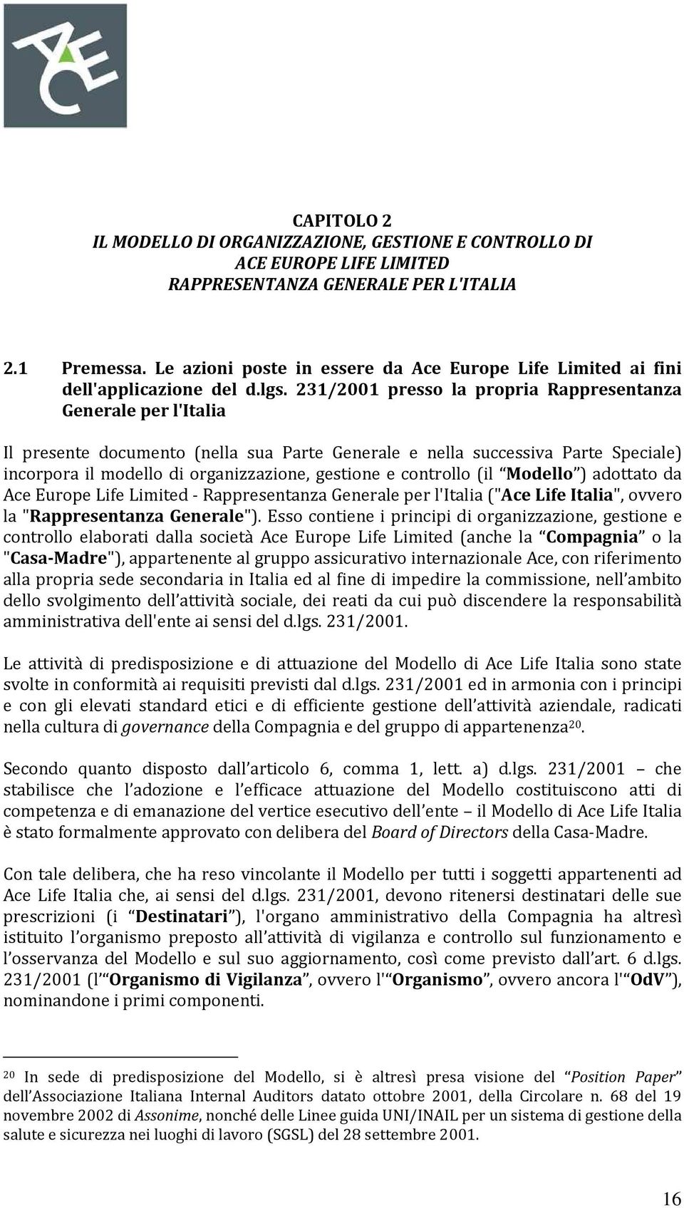 231/2001 presso la propria Rappresentanza Generale per l'italia Il presente documento (nella sua Parte Generale e nella successiva Parte Speciale) incorpora il modello di organizzazione, gestione e