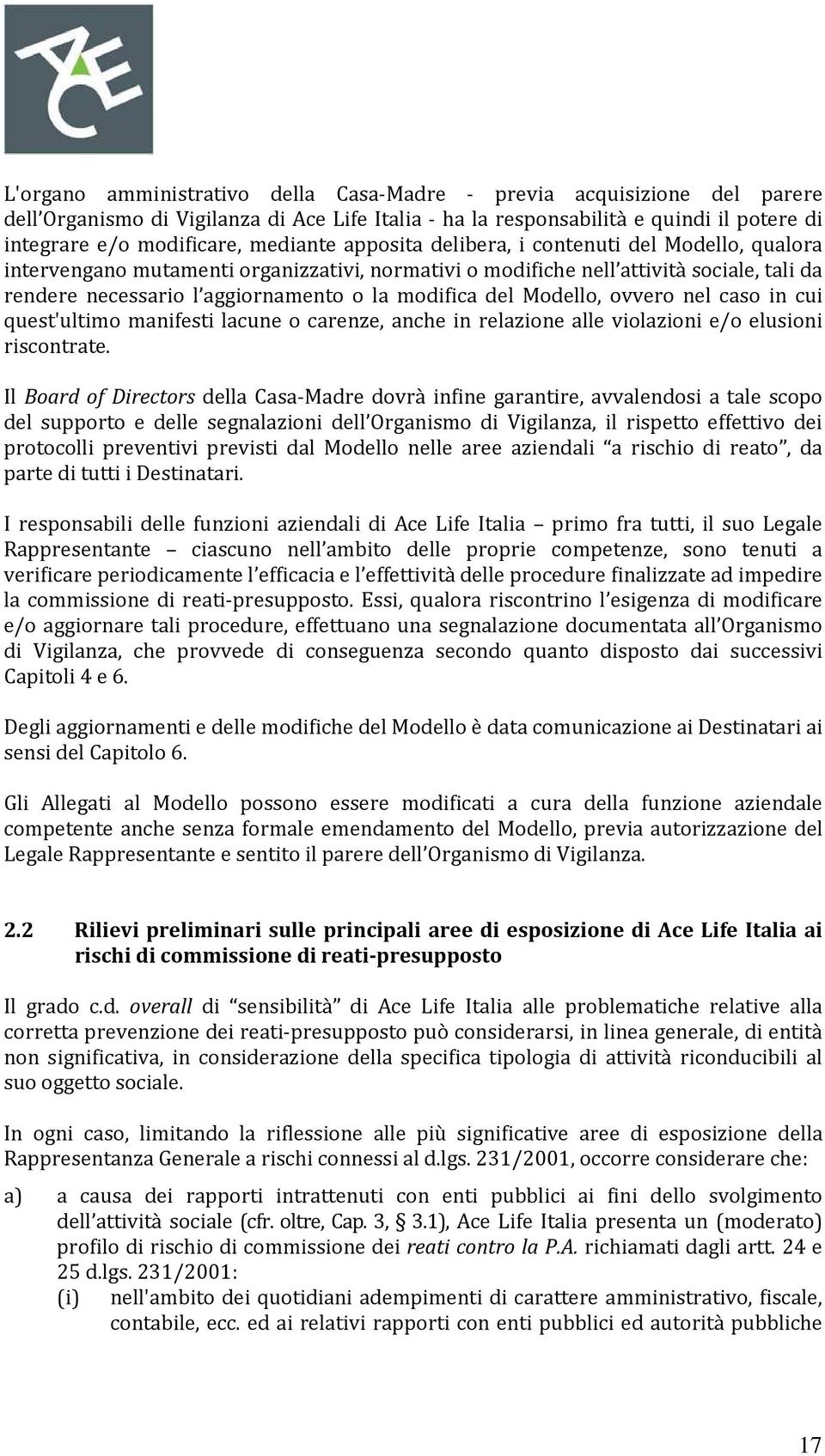 modifica del Modello, ovvero nel caso in cui quest'ultimo manifesti lacune o carenze, anche in relazione alle violazioni e/o elusioni riscontrate.