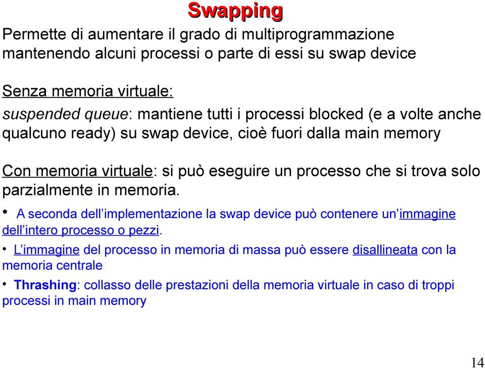 si trova solo parzialmente in memoria. A seconda dell implementazione la swap device può contenere un immagine dell intero processo o pezzi.