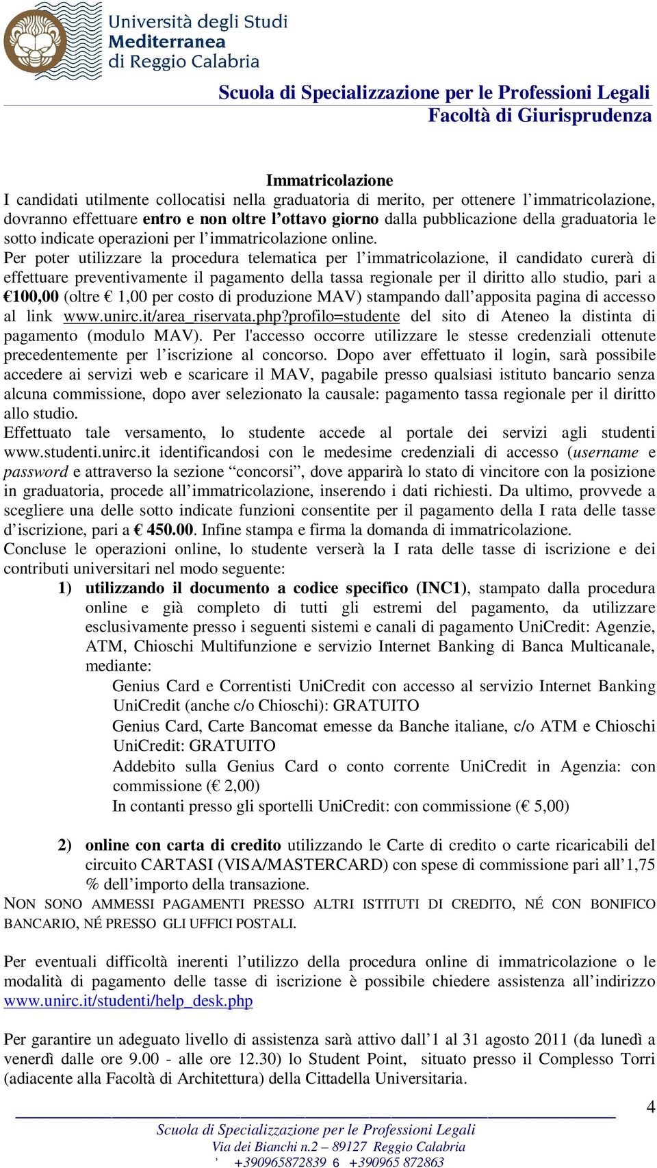 Per poter utilizzare la procedura telematica per l immatricolazione, il candidato curerà di effettuare preventivamente il pagamento della tassa regionale per il diritto allo studio, pari a 100,00