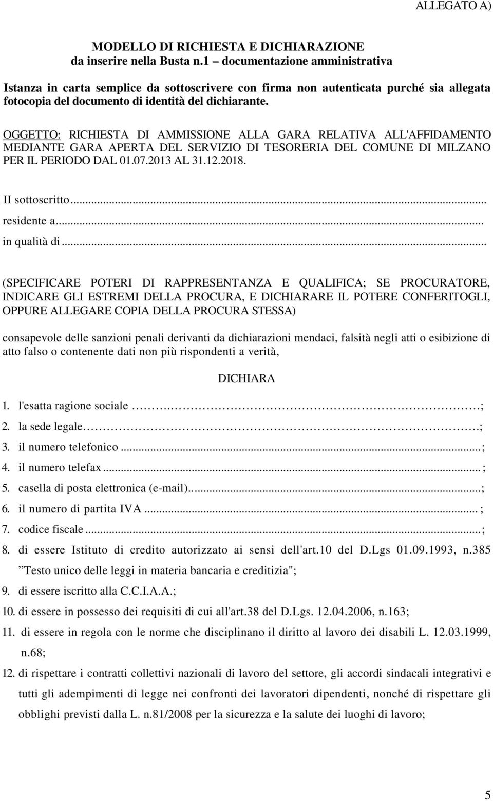 OGGETTO: RICHIESTA DI AMMISSIONE ALLA GARA RELATIVA ALL'AFFIDAMENTO MEDIANTE GARA APERTA DEL SERVIZIO DI TESORERIA DEL COMUNE DI MILZANO PER IL PERIODO DAL 01.07.2013 AL 31.12.2018. II sottoscritto.