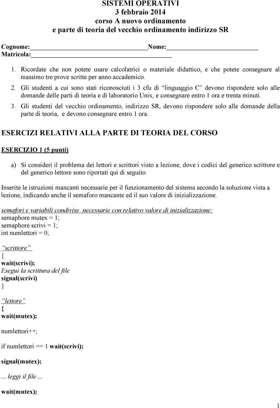 Gli studenti a cui sono stati riconosciuti i 3 cfu di linguaggio C devono rispondere solo alle domande delle parti di teoria e di laboratorio Unix, e consegnare entro 1 ora e trenta minuti. 3. Gli studenti del vecchio ordinamento, indirizzo SR, devono rispondere solo alle domande della parte di teoria, e devono consegnare entro 1 ora.