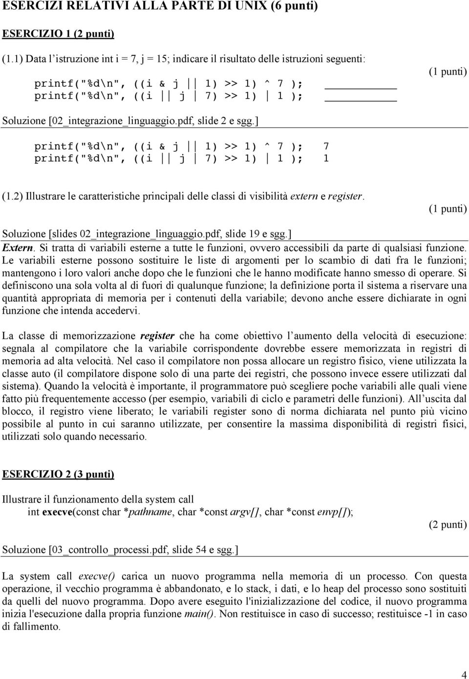 [02_integrazione_linguaggio.pdf, slide 2 e sgg.] printf("%d\n", ((i & j 1) >> 1) ^ 7 ); 7 printf("%d\n", ((i j 7) >> 1) 1 ); 1 (1.