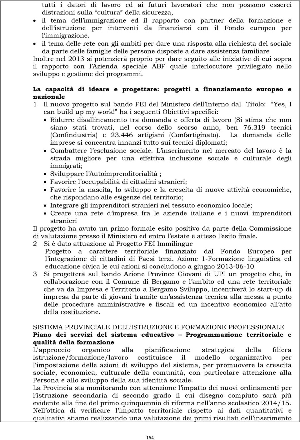 il tema delle rete con gli ambiti per dare una risposta alla richiesta del sociale da parte delle famiglie delle persone disposte a dare assistenza familiare Inoltre nel 2013 si potenzierà proprio