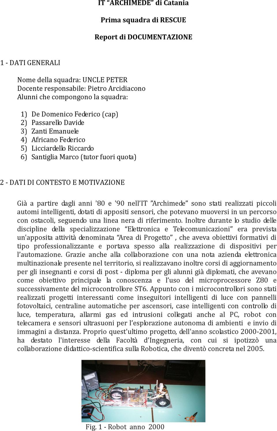 partire dagli anni '80 e '90 nell IT Archimede sono stati realizzati piccoli automi intelligenti, dotati di appositi sensori, che potevano muoversi in un percorso con ostacoli, seguendo una linea