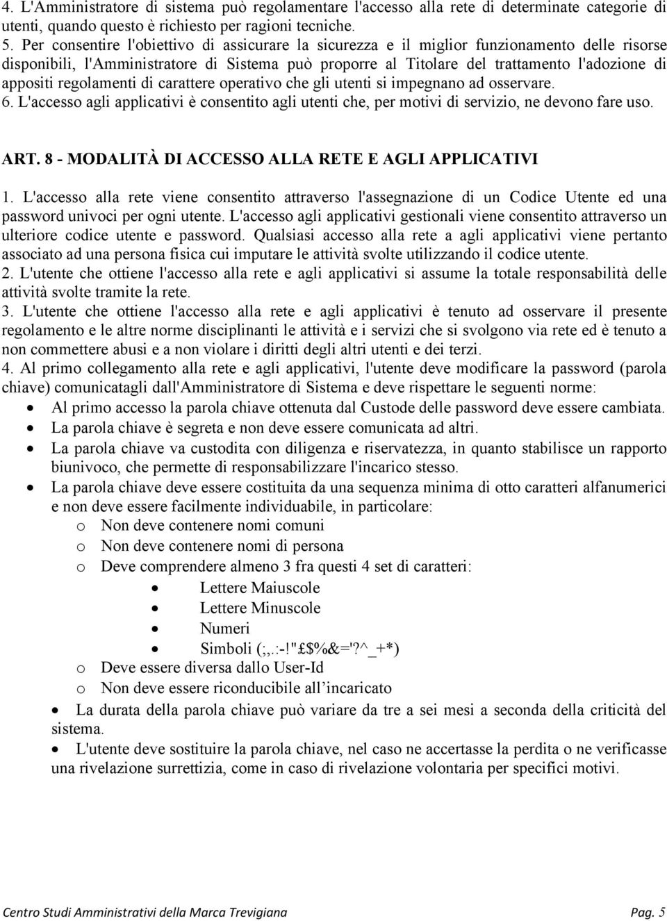 regolamenti di carattere operativo che gli utenti si impegnano ad osservare. 6. L'accesso agli applicativi è consentito agli utenti che, per motivi di servizio, ne devono fare uso. ART.