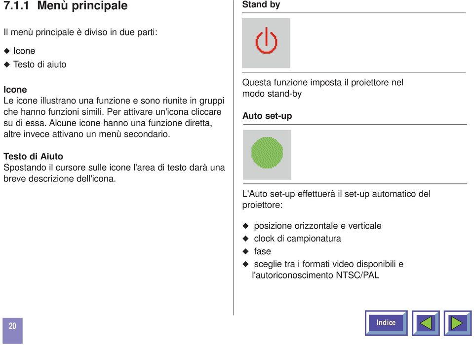 Questa funzione imposta il proiettore nel modo stand-by Auto set-up Testo di Aiuto Spostando il cursore sulle icone l'area di testo darà una breve descrizione dell'icona.