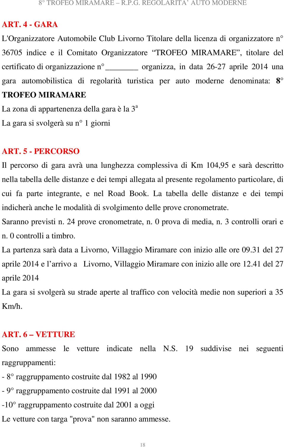 organizza, in data 26-27 aprile 2014 una gara automobilistica di regolarità turistica per auto moderne denominata: 8 TROFEO MIRAMARE La zona di appartenenza della gara è la 3 a La gara si svolgerà su