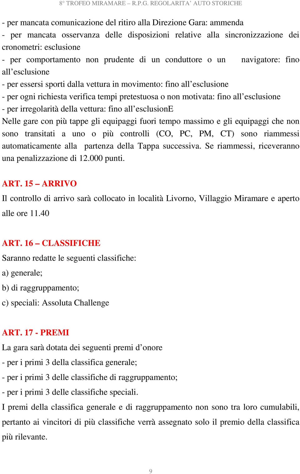 per comportamento non prudente di un conduttore o un navigatore: fino all esclusione - per essersi sporti dalla vettura in movimento: fino all esclusione - per ogni richiesta verifica tempi